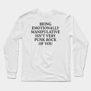 Being Emotionally Manipulative Isn't Very Punk Rock of You Long Sleeve T-Shirt